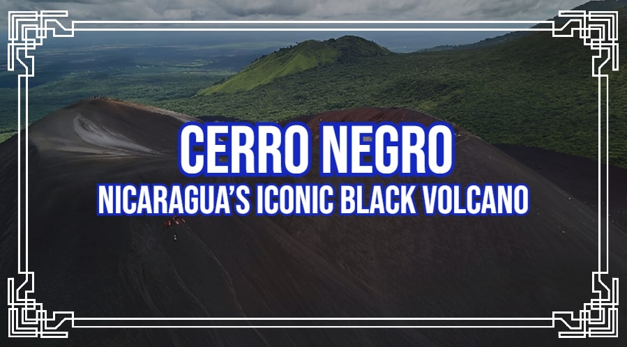 Cerro Negro: Nicaragua’s Iconic Black Volcano