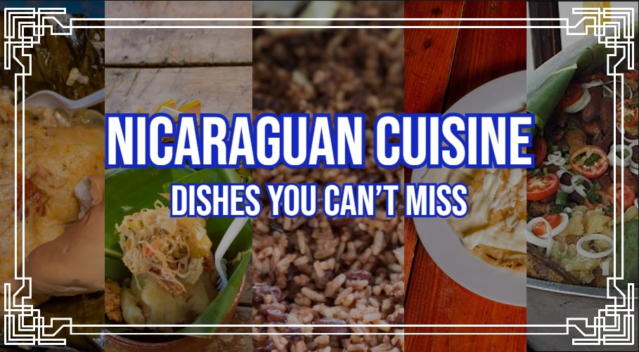 Nicaraguan Cuisine: Dishes You Can’t Miss