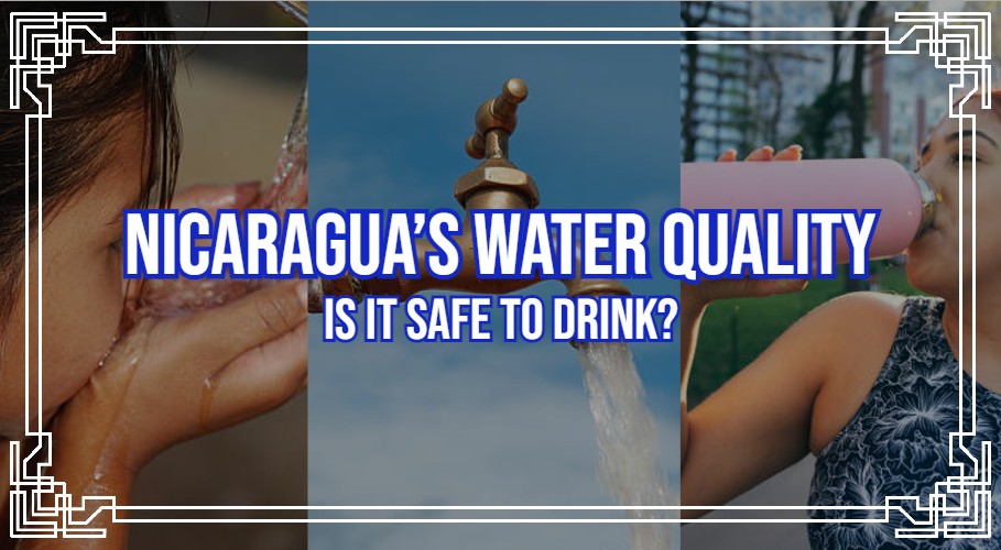 Nicaragua’s Water Quality: Is It Safe to Drink?