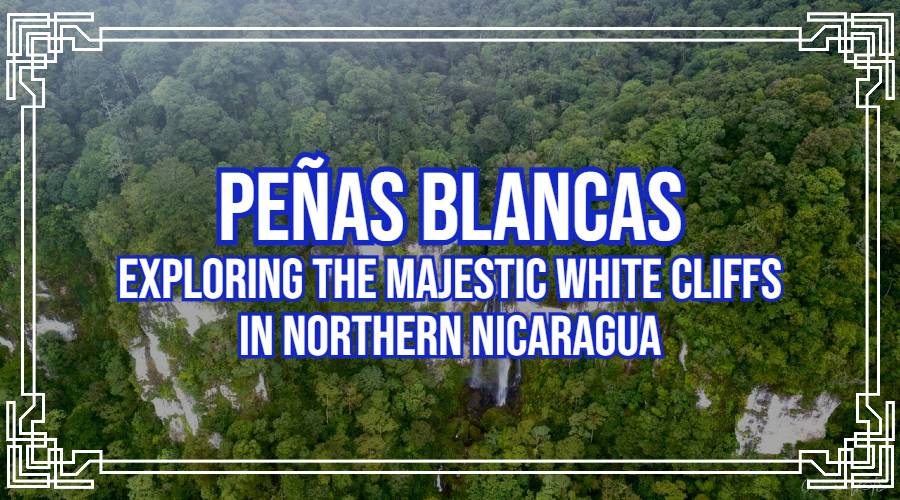 Peñas Blancas: Exploring the Majestic White Cliffs in Northern Nicaragua