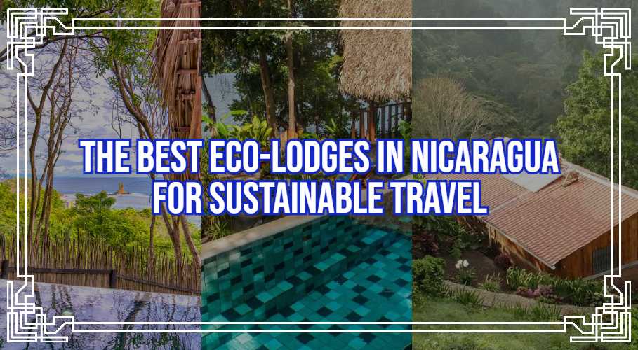 The Best Eco-Lodges in Nicaragua for Sustainable Travel