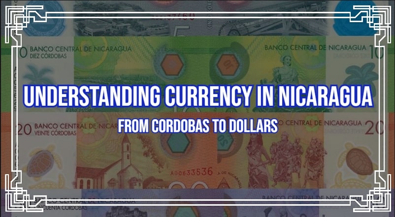 Understanding Currency in Nicaragua: From Cordobas to Dollars