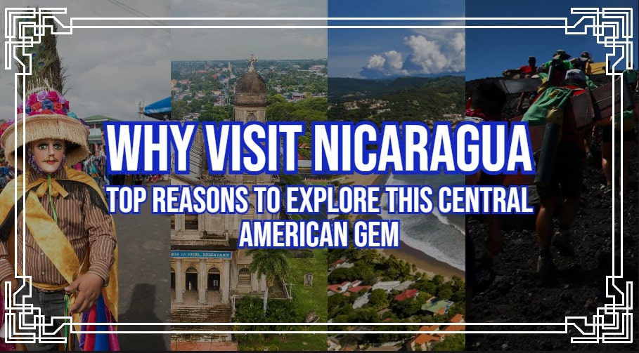 Why Visit Nicaragua: Top Reasons to Explore This Central American Gem